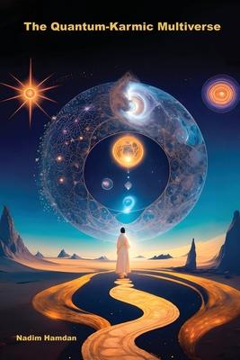 The Quantum-Karmic Multiverse: Navigating Our Personal Destiny in the Multiverse