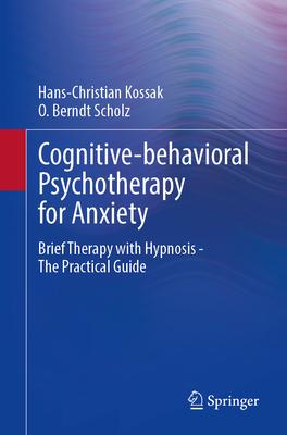 Cognitive-Behavioral Psychotherapy for Anxiety: Brief Therapy with Hypnosis - The Practical Guide