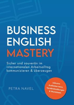 Business English Mastery: Sicher und souverän im internationalen Arbeitsalltag kommunizieren und überzeugen - inkl. Audiointerviews, Verständnis