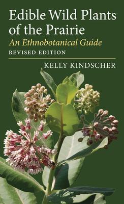 Edible Wild Plants of the Prairie: An Ethnobotanical Guide