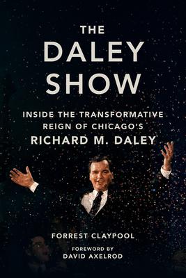 The Daley Show: Inside the Transformative Reign of Chicago’s Richard M. Daley