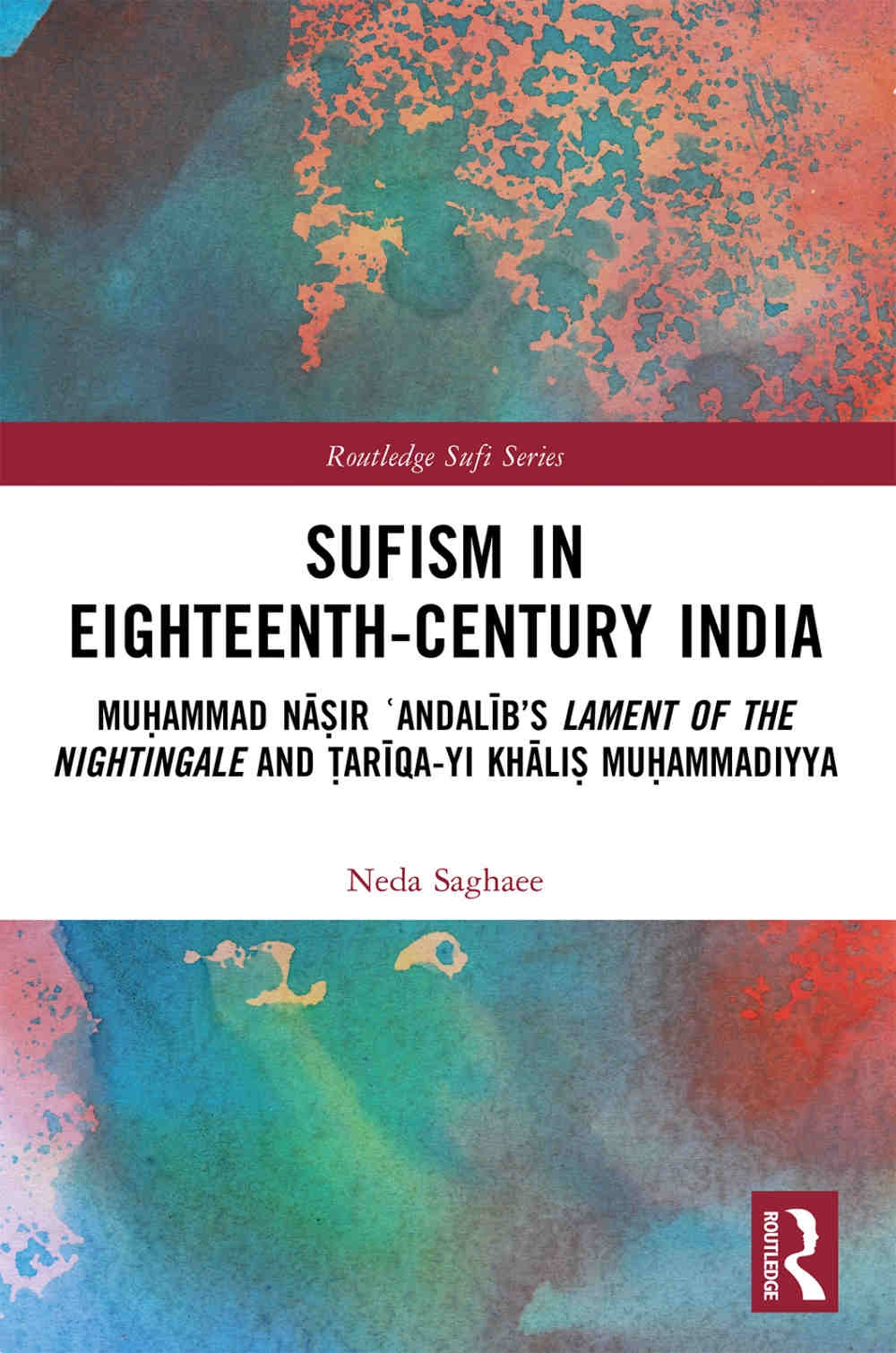 Sufism in Eighteenth-Century India: Muḥammad Nāṣir ʿandalīb’s Lament of the Nightingale and Ṭarīqa-Yi Khāli