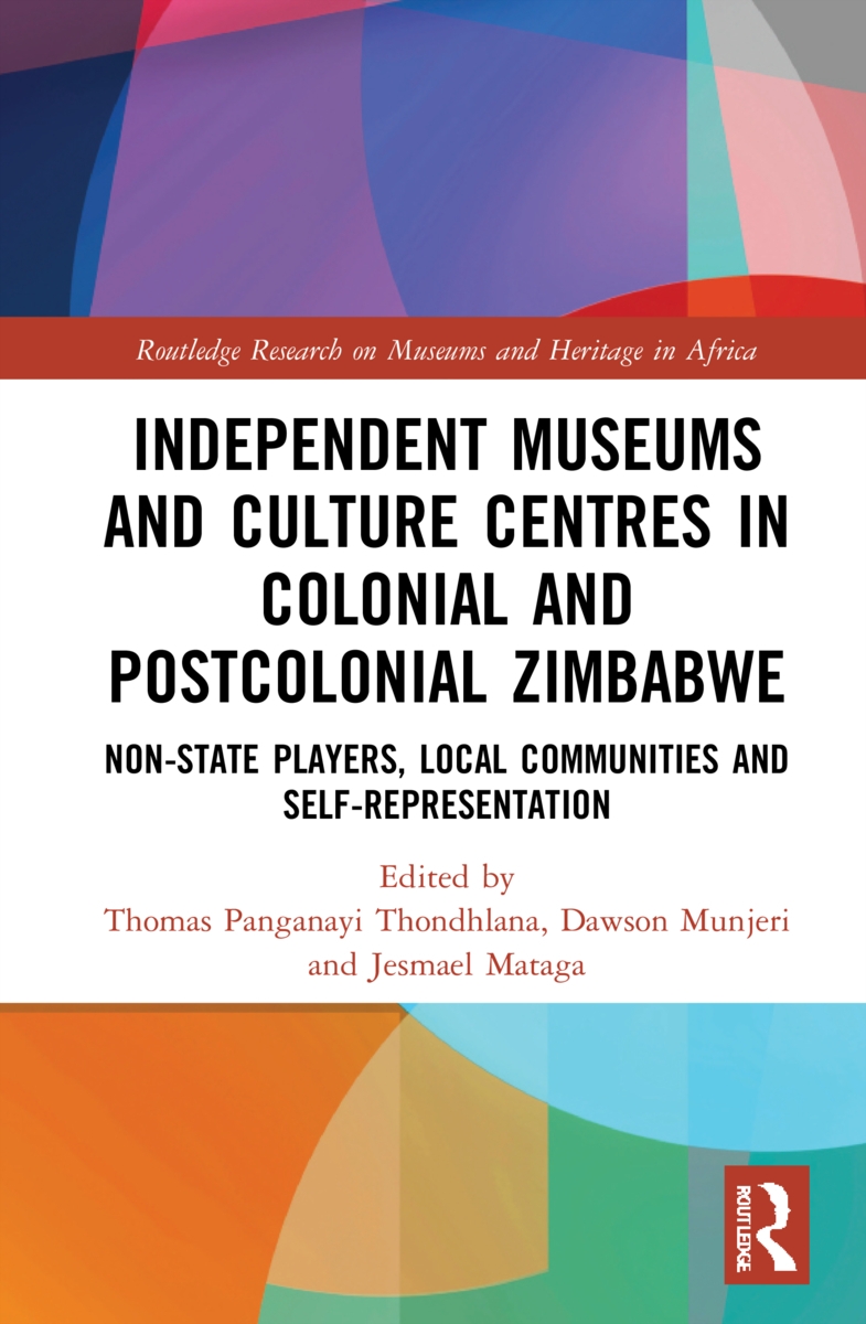 Independent Museums and Culture Centres in Colonial and Post-Colonial Zimbabwe: Non-State Players, Local Communities, and Self-Representation