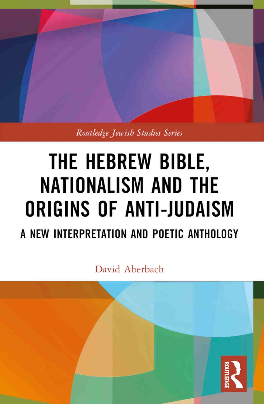 The Hebrew Bible, Nationalism and the Origins of Anti-Judaism: A New Interpretation and Poetic Anthology