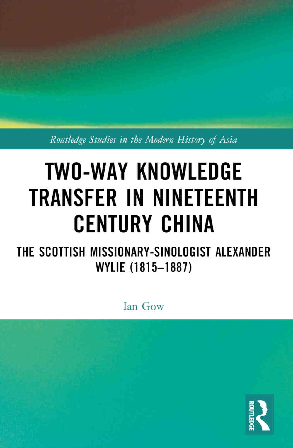 Two-Way Knowledge Transfer in Nineteenth Century China: The Scottish Missionary-Sinologist Alexander Wylie (1815-1887)