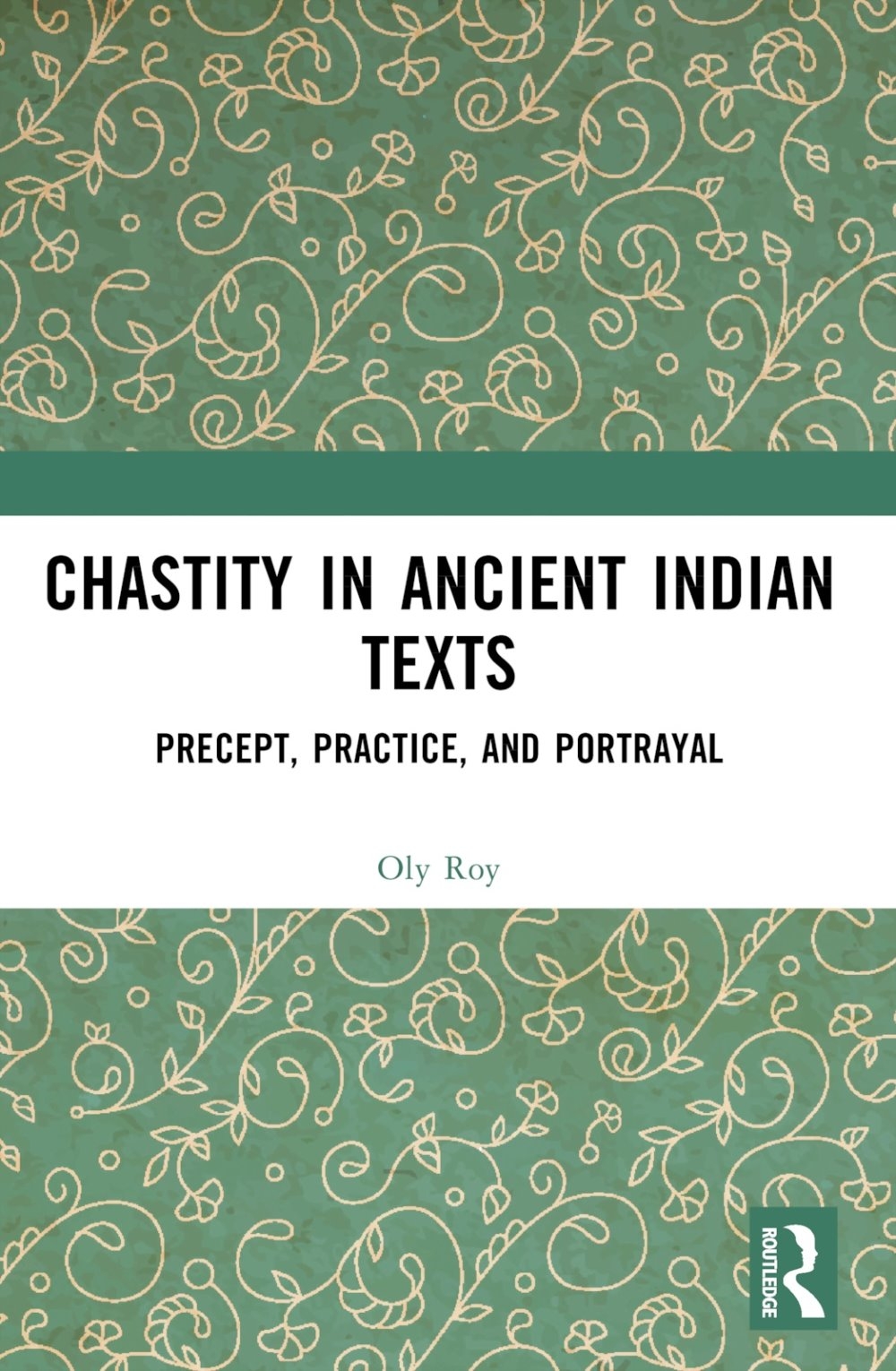 Chastity in Ancient Indian Texts: Precept, Practice, and Portrayal