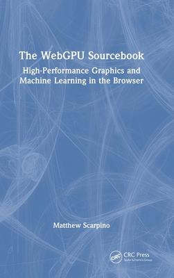 The Webgpu Sourcebook: High-Performance Graphics and Machine Learning in the Browser