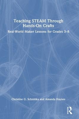 Teaching Steam Through Hands-On Crafts: Real-World Maker Lessons for Grades 3-8