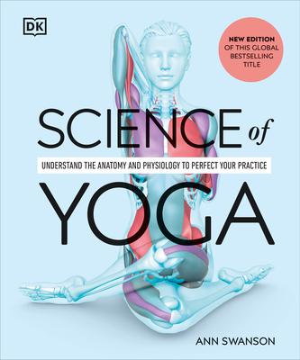 Science of Yoga: Understand the Anatomy and Physiology to Perfect Your Practice