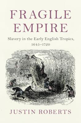 Fragile Empire: Slavery in the Early English Tropics, 1645-1720