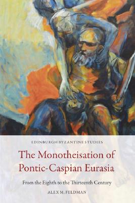 The Monotheisation of Pontic-Caspian Eurasia: From the Eighth to the Thirteenth Century