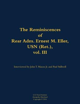 Reminiscences of Rear Adm. Ernest M. Eller, USN (Ret.), vol. III