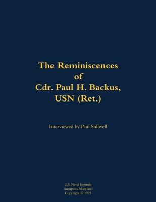 Reminiscences of Cdr. Paul H. Backus, USN (Ret.)