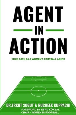 Agent in Action: Being an Agent in Women’s Football: From the author of the successful: ’How to Become a Football Agent: The Guide’