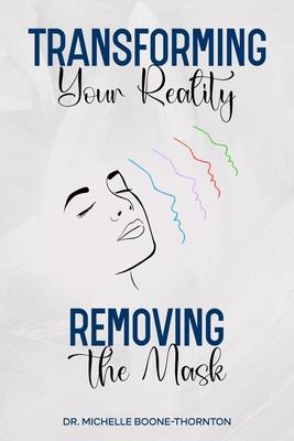 Transforming Your Reality: Removing the Mask - Full Book