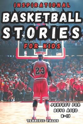 Inspirational Basketball Stories for Kids: Lessons for Young Readers in Resilience, Mental Toughness, and Building a Growth Mindset, from the Sport’s