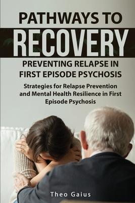 Pathways to Recovery: Preventing Relapse in First Episode Psychosis: Strategies for Relapse Prevention and Mental Health Resilience in First