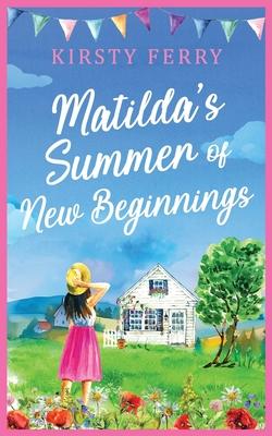 Matilda’s Summer of New Beginnings: A fun-packed and laughter-filled romance about second chances