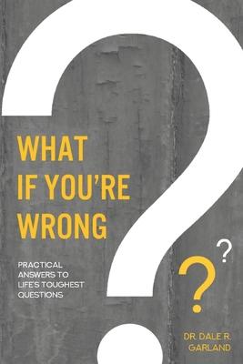 What if You’re Wrong?: Practical Answers to Life’s Toughest Questions