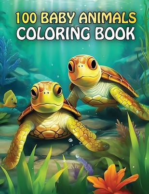 100 Baby Animals: A coloring Book Featuring 100 Cute Baby Animals From Farms, Forest, Jungles and oceans For Kids And Adults