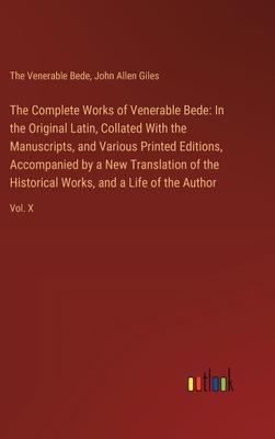 The Complete Works of Venerable Bede: In the Original Latin, Collated With the Manuscripts, and Various Printed Editions, Accompanied by a New Transla