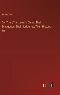 Der Titel The Jews in China: Their Synagogue, Their Scriptures, Their History, &c.