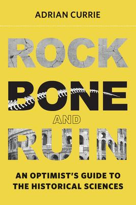 Rock, Bone, and Ruin: An Optimist’s Guide to the Historical Sciences