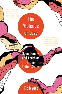 The Violence of Love: Race, Family, and Adoption in the United States