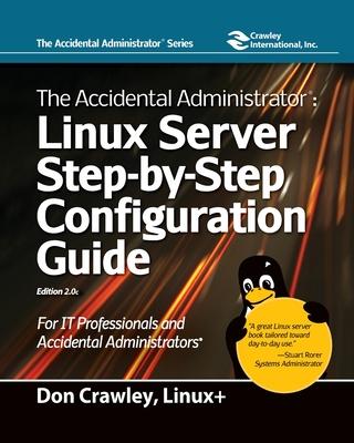 The Accidental Administrator: Linux Server Step-by-Step Configuration Guide: Linux Server Step-by-Step Configuration Guide