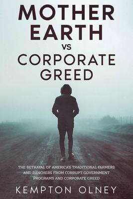 Mother Earth vs Corporate Greed: The Betrayal of America’s Traditional Farmers and Ranchers from Corrupt Government Programs and Corporate Greed