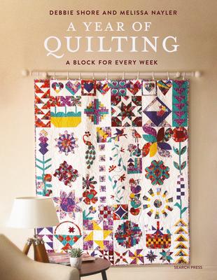 Block-A-Week Quilting: Create 52 Blocks and Sew a Beautiful Quilt at the End of the Year