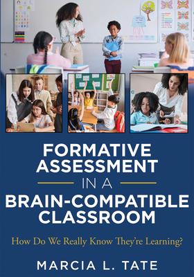 Formative Assessment in a Brain-Compatible Classroom: How Do We Really Know They’re Learning? (Formative Assessment Strategies, Brain-Compatible Class