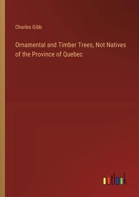 Ornamental and Timber Trees, Not Natives of the Province of Quebec