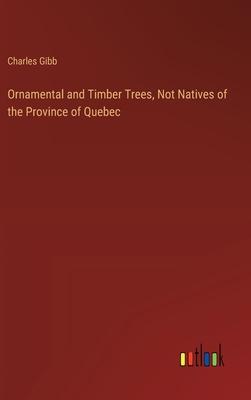 Ornamental and Timber Trees, Not Natives of the Province of Quebec