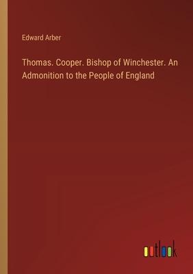 Thomas. Cooper. Bishop of Winchester. An Admonition to the People of England