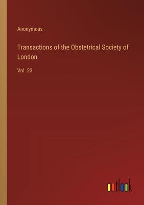 Transactions of the Obstetrical Society of London: Vol. 23