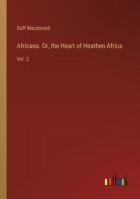 Africana. Or, the Heart of Heathen Africa: Vol. 2