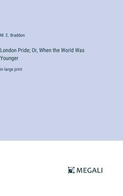 London Pride; Or, When the World Was Younger: in large print