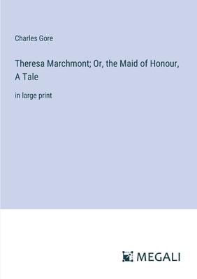 Theresa Marchmont; Or, the Maid of Honour, A Tale: in large print