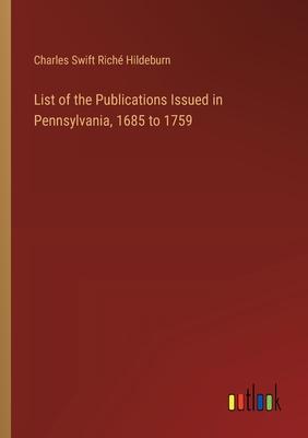 List of the Publications Issued in Pennsylvania, 1685 to 1759