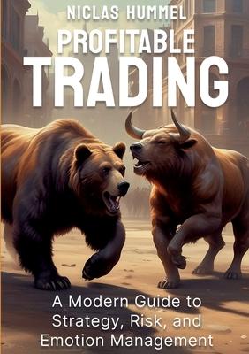 Profitable Trading: A Modern Guide to Strategy, Risk, and Emotion Management