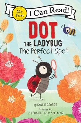 Dot the Ladybug: The Perfect Spot (My First I Can Read)