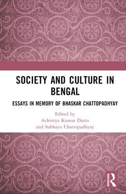 Society and Culture in Bengal: Essays in Memory of Bhaskar Chattopadhyay