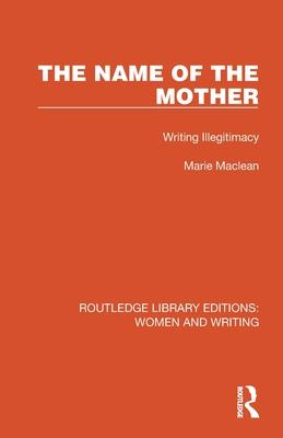 The Name of the Mother: Writing Illegitimacy