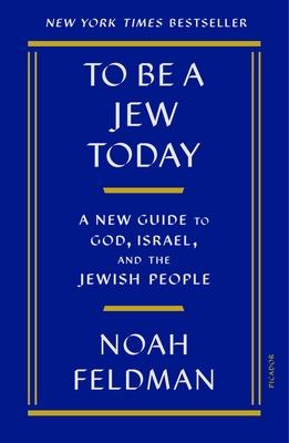 To Be a Jew Today: A New Guide to God, Israel, and the Jewish People