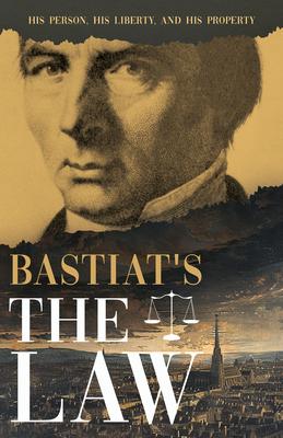 Bastiat’s The Law: His Person, His Liberty, and His Property