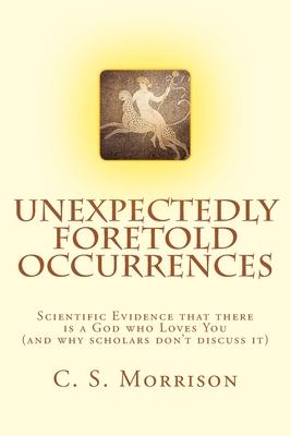 Unexpectedly Foretold Occurrences: Scientific Evidence that there is a God who Loves You (and why scholars don’t discuss it)