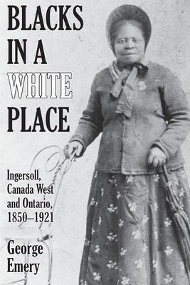 Blacks in a White Place: Ingersoll, Canada West and Ontario, 1850-1921