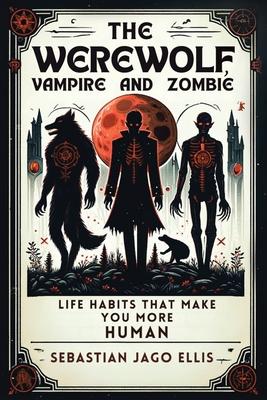 The Werewolf, Vampire and Zombie: Life Habits That Make You More Human