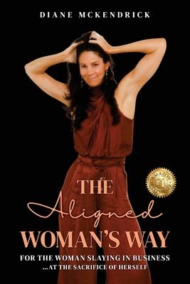 The Aligned WOMAN’S WAY: For the Woman in Business..at the Sacrifice of Herself